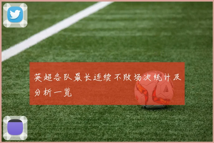 英超各队最长连续不败场次统计及分析一览